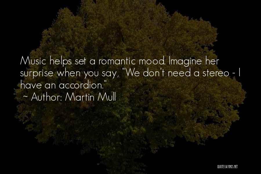 Martin Mull Quotes: Music Helps Set A Romantic Mood. Imagine Her Surprise When You Say, We Don't Need A Stereo - I Have