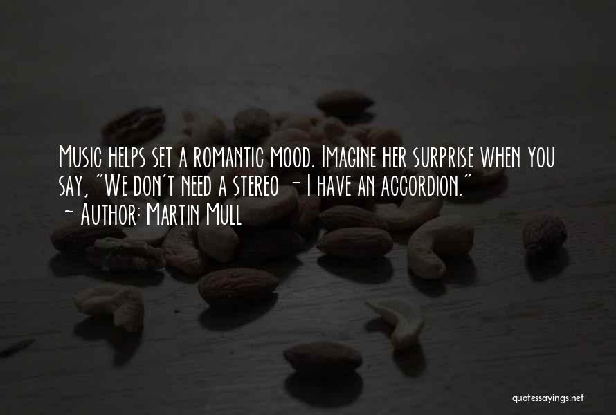 Martin Mull Quotes: Music Helps Set A Romantic Mood. Imagine Her Surprise When You Say, We Don't Need A Stereo - I Have
