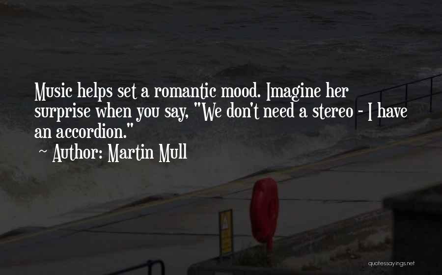 Martin Mull Quotes: Music Helps Set A Romantic Mood. Imagine Her Surprise When You Say, We Don't Need A Stereo - I Have