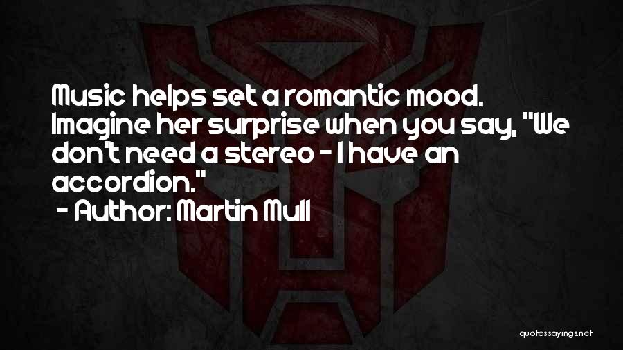 Martin Mull Quotes: Music Helps Set A Romantic Mood. Imagine Her Surprise When You Say, We Don't Need A Stereo - I Have