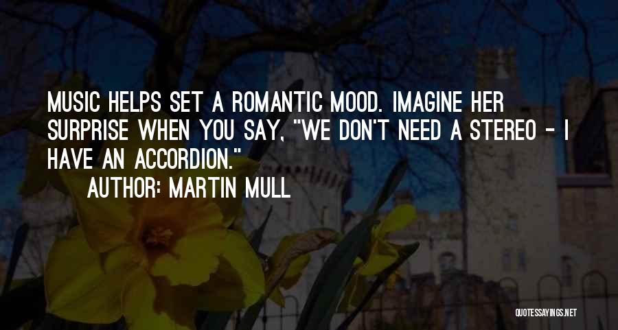 Martin Mull Quotes: Music Helps Set A Romantic Mood. Imagine Her Surprise When You Say, We Don't Need A Stereo - I Have