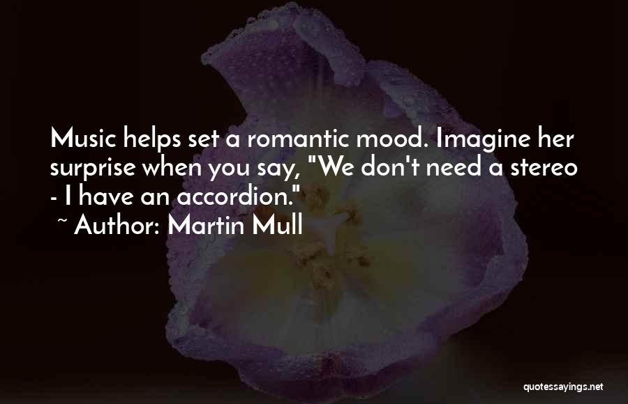 Martin Mull Quotes: Music Helps Set A Romantic Mood. Imagine Her Surprise When You Say, We Don't Need A Stereo - I Have