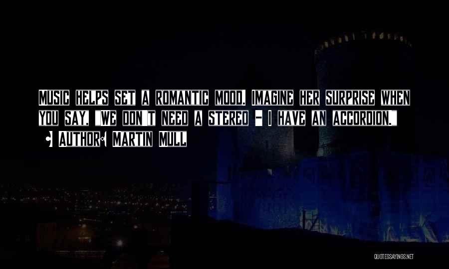 Martin Mull Quotes: Music Helps Set A Romantic Mood. Imagine Her Surprise When You Say, We Don't Need A Stereo - I Have