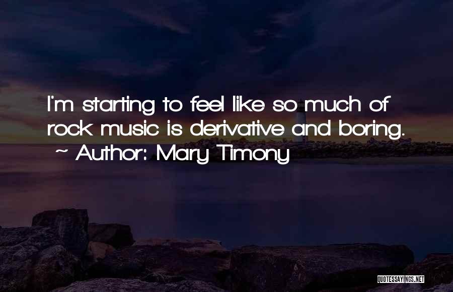Mary Timony Quotes: I'm Starting To Feel Like So Much Of Rock Music Is Derivative And Boring.