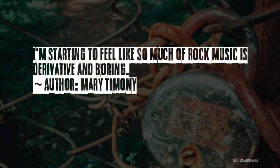 Mary Timony Quotes: I'm Starting To Feel Like So Much Of Rock Music Is Derivative And Boring.