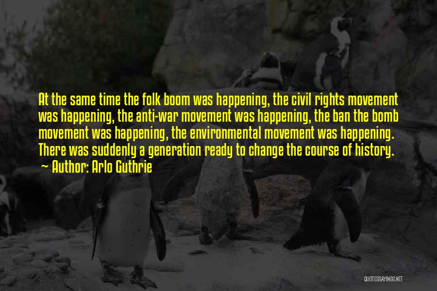 Arlo Guthrie Quotes: At The Same Time The Folk Boom Was Happening, The Civil Rights Movement Was Happening, The Anti-war Movement Was Happening,