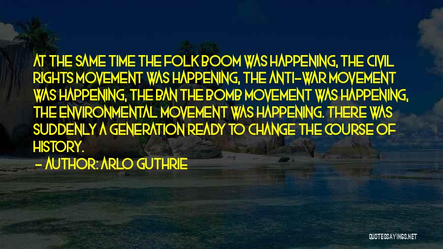 Arlo Guthrie Quotes: At The Same Time The Folk Boom Was Happening, The Civil Rights Movement Was Happening, The Anti-war Movement Was Happening,