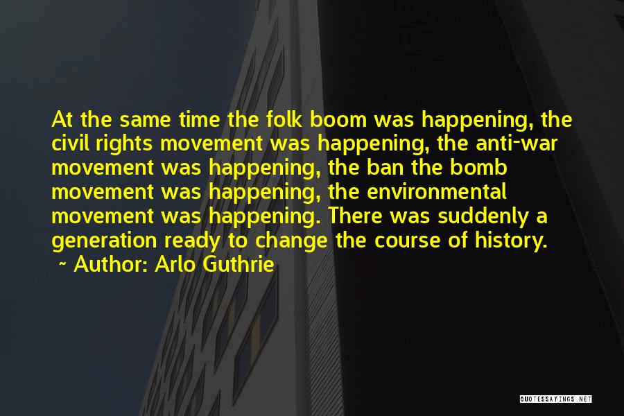 Arlo Guthrie Quotes: At The Same Time The Folk Boom Was Happening, The Civil Rights Movement Was Happening, The Anti-war Movement Was Happening,