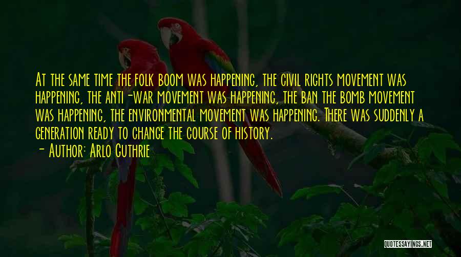 Arlo Guthrie Quotes: At The Same Time The Folk Boom Was Happening, The Civil Rights Movement Was Happening, The Anti-war Movement Was Happening,