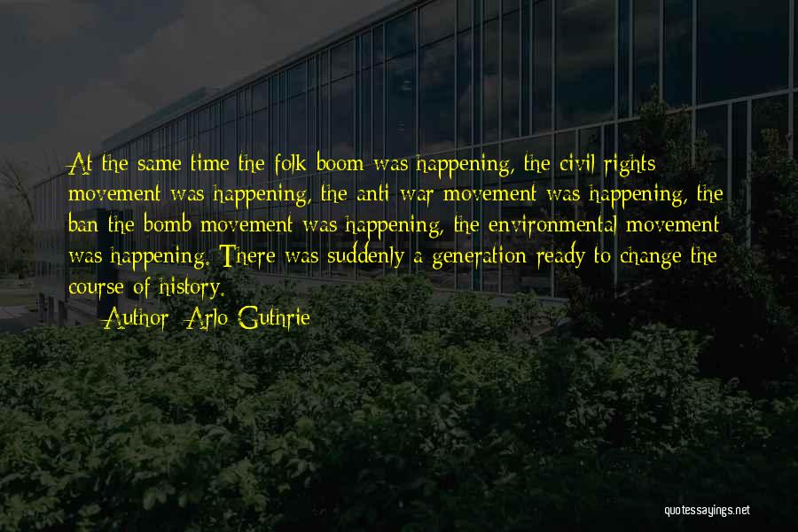 Arlo Guthrie Quotes: At The Same Time The Folk Boom Was Happening, The Civil Rights Movement Was Happening, The Anti-war Movement Was Happening,