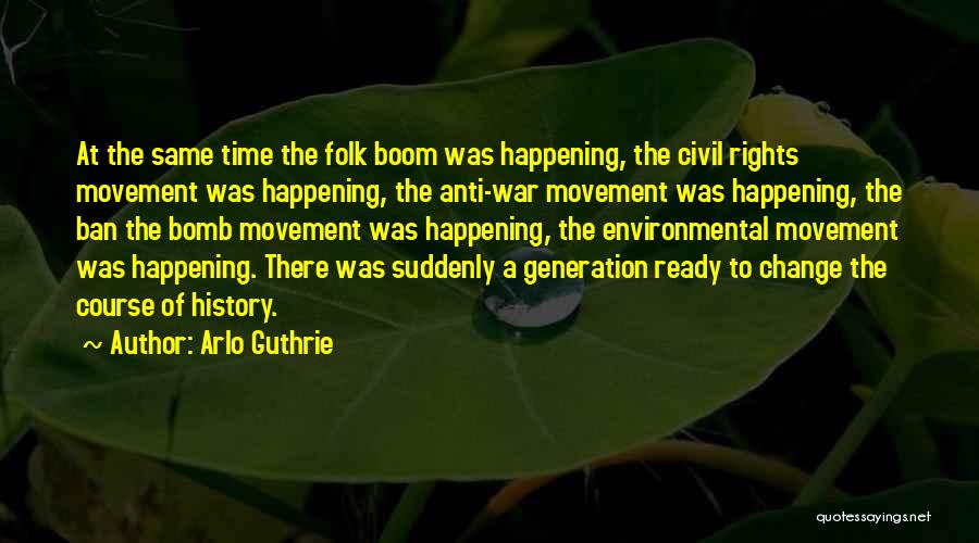 Arlo Guthrie Quotes: At The Same Time The Folk Boom Was Happening, The Civil Rights Movement Was Happening, The Anti-war Movement Was Happening,