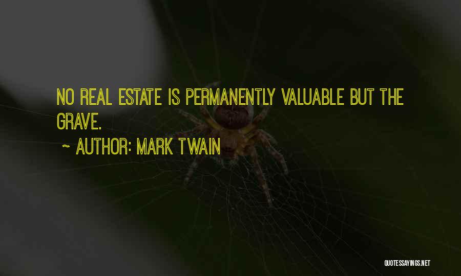 Mark Twain Quotes: No Real Estate Is Permanently Valuable But The Grave.
