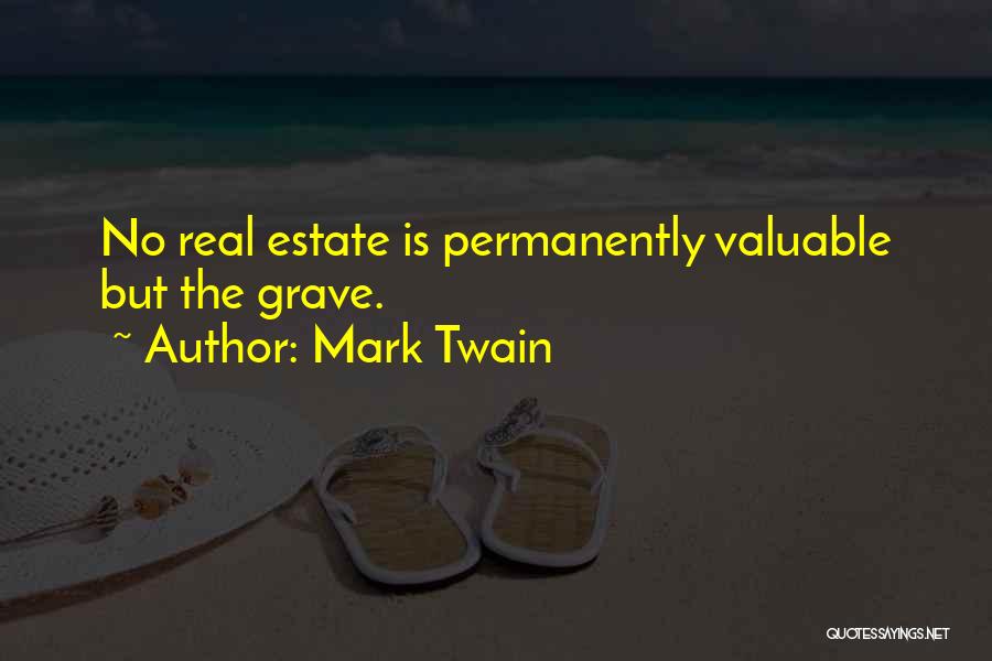 Mark Twain Quotes: No Real Estate Is Permanently Valuable But The Grave.