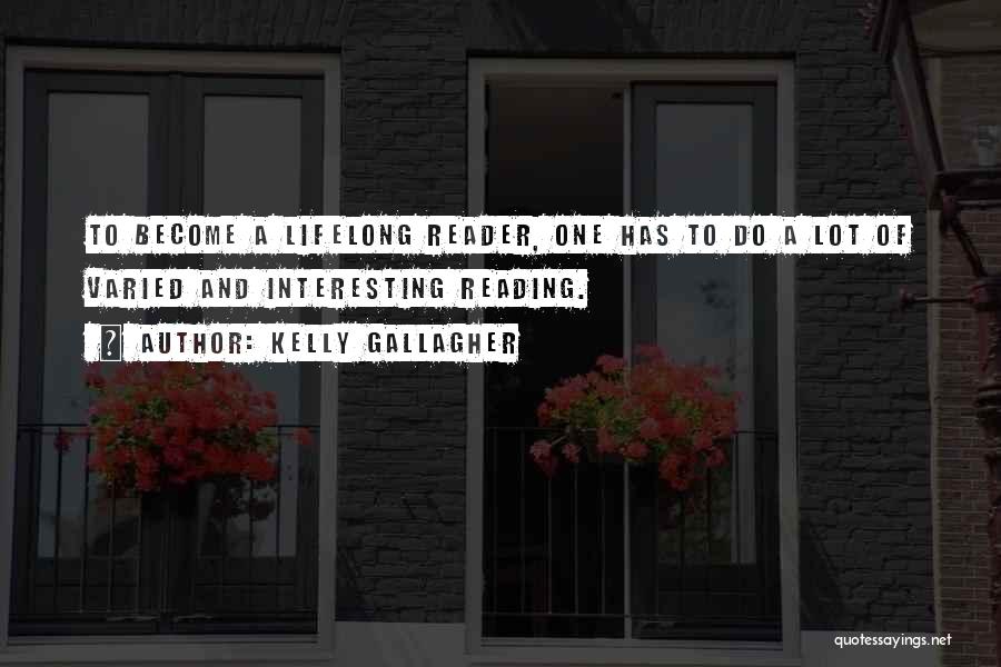 Kelly Gallagher Quotes: To Become A Lifelong Reader, One Has To Do A Lot Of Varied And Interesting Reading.