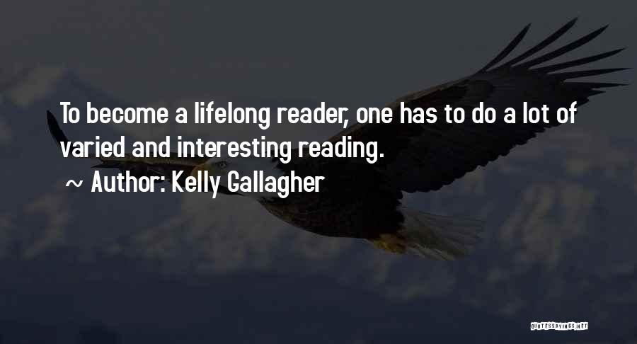 Kelly Gallagher Quotes: To Become A Lifelong Reader, One Has To Do A Lot Of Varied And Interesting Reading.