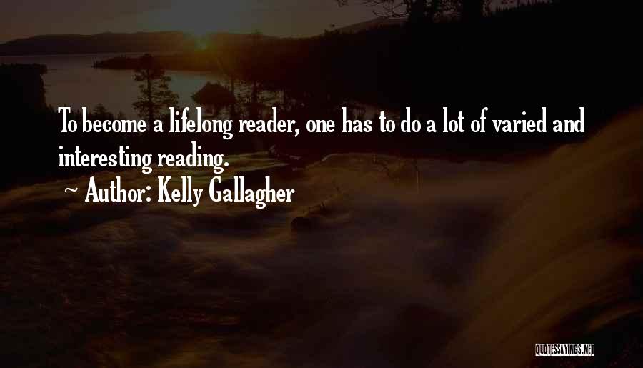 Kelly Gallagher Quotes: To Become A Lifelong Reader, One Has To Do A Lot Of Varied And Interesting Reading.