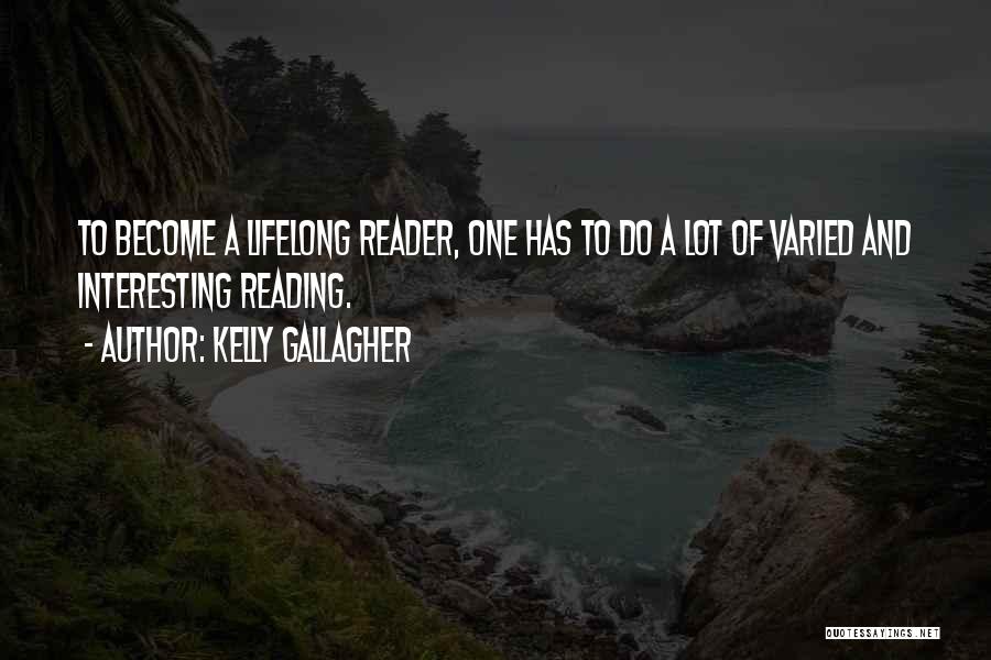 Kelly Gallagher Quotes: To Become A Lifelong Reader, One Has To Do A Lot Of Varied And Interesting Reading.