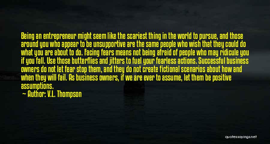 V.L. Thompson Quotes: Being An Entrepreneur Might Seem Like The Scariest Thing In The World To Pursue, And Those Around You Who Appear