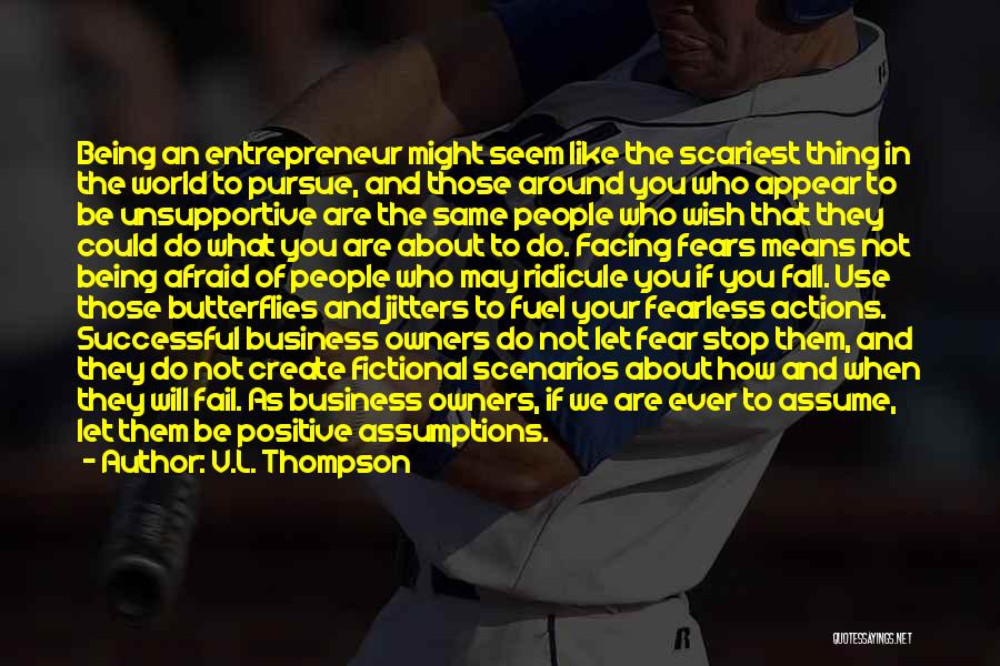 V.L. Thompson Quotes: Being An Entrepreneur Might Seem Like The Scariest Thing In The World To Pursue, And Those Around You Who Appear