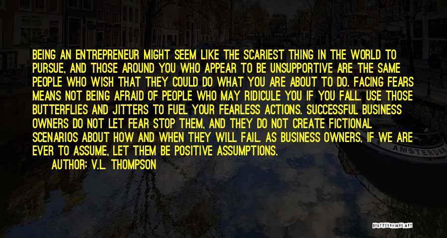 V.L. Thompson Quotes: Being An Entrepreneur Might Seem Like The Scariest Thing In The World To Pursue, And Those Around You Who Appear