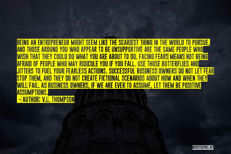 V.L. Thompson Quotes: Being An Entrepreneur Might Seem Like The Scariest Thing In The World To Pursue, And Those Around You Who Appear