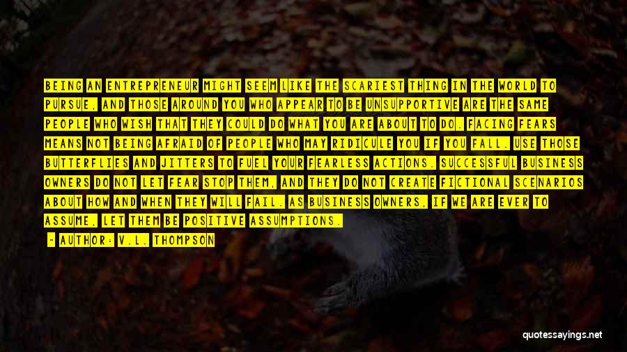 V.L. Thompson Quotes: Being An Entrepreneur Might Seem Like The Scariest Thing In The World To Pursue, And Those Around You Who Appear