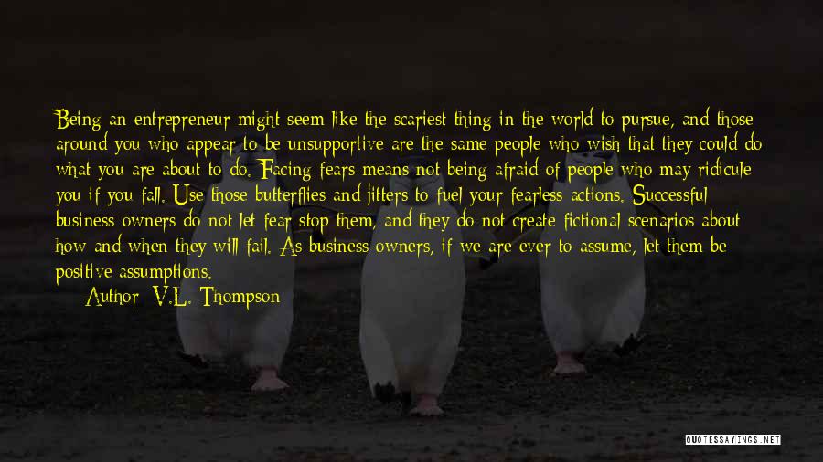 V.L. Thompson Quotes: Being An Entrepreneur Might Seem Like The Scariest Thing In The World To Pursue, And Those Around You Who Appear