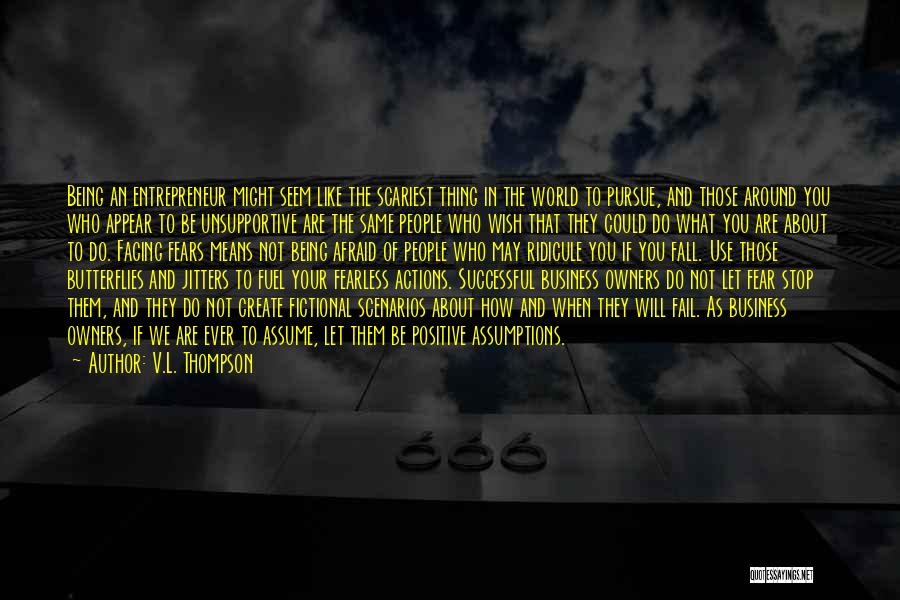 V.L. Thompson Quotes: Being An Entrepreneur Might Seem Like The Scariest Thing In The World To Pursue, And Those Around You Who Appear
