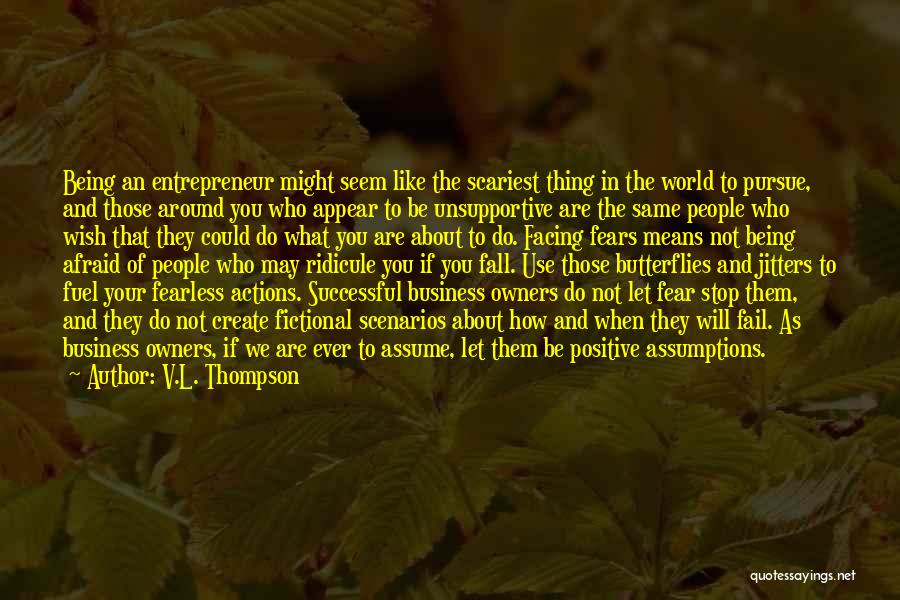 V.L. Thompson Quotes: Being An Entrepreneur Might Seem Like The Scariest Thing In The World To Pursue, And Those Around You Who Appear