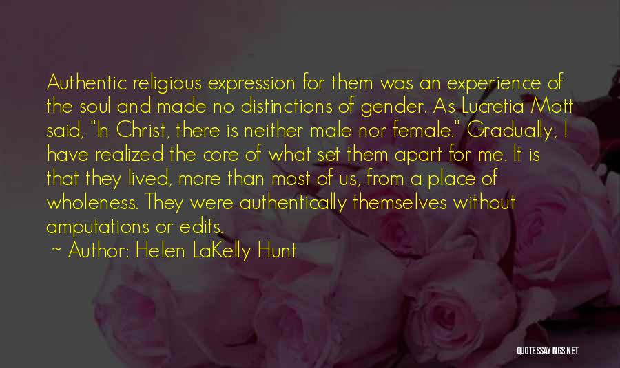Helen LaKelly Hunt Quotes: Authentic Religious Expression For Them Was An Experience Of The Soul And Made No Distinctions Of Gender. As Lucretia Mott