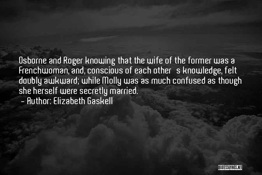 Elizabeth Gaskell Quotes: Osborne And Roger Knowing That The Wife Of The Former Was A Frenchwoman, And, Conscious Of Each Other's Knowledge, Felt