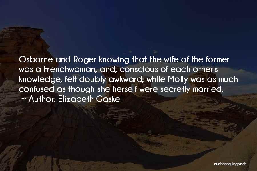 Elizabeth Gaskell Quotes: Osborne And Roger Knowing That The Wife Of The Former Was A Frenchwoman, And, Conscious Of Each Other's Knowledge, Felt