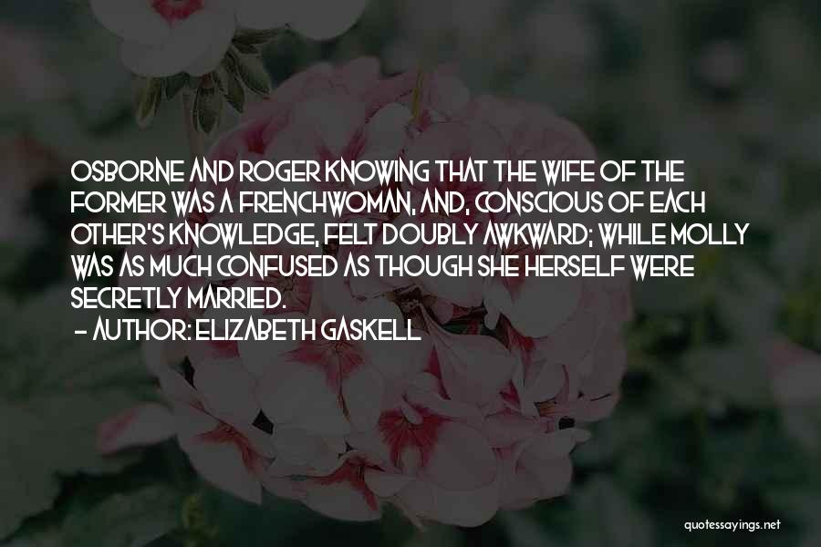 Elizabeth Gaskell Quotes: Osborne And Roger Knowing That The Wife Of The Former Was A Frenchwoman, And, Conscious Of Each Other's Knowledge, Felt