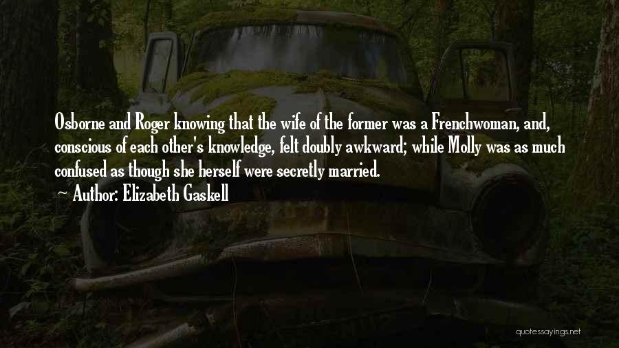 Elizabeth Gaskell Quotes: Osborne And Roger Knowing That The Wife Of The Former Was A Frenchwoman, And, Conscious Of Each Other's Knowledge, Felt