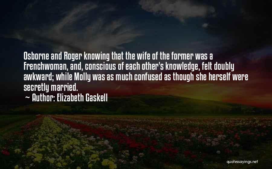 Elizabeth Gaskell Quotes: Osborne And Roger Knowing That The Wife Of The Former Was A Frenchwoman, And, Conscious Of Each Other's Knowledge, Felt