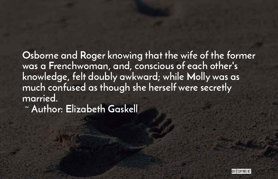 Elizabeth Gaskell Quotes: Osborne And Roger Knowing That The Wife Of The Former Was A Frenchwoman, And, Conscious Of Each Other's Knowledge, Felt