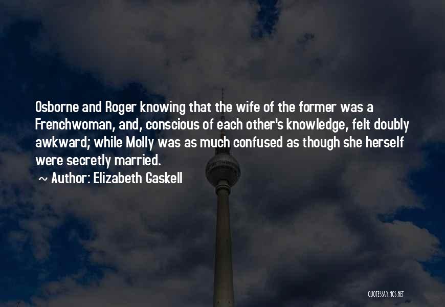 Elizabeth Gaskell Quotes: Osborne And Roger Knowing That The Wife Of The Former Was A Frenchwoman, And, Conscious Of Each Other's Knowledge, Felt