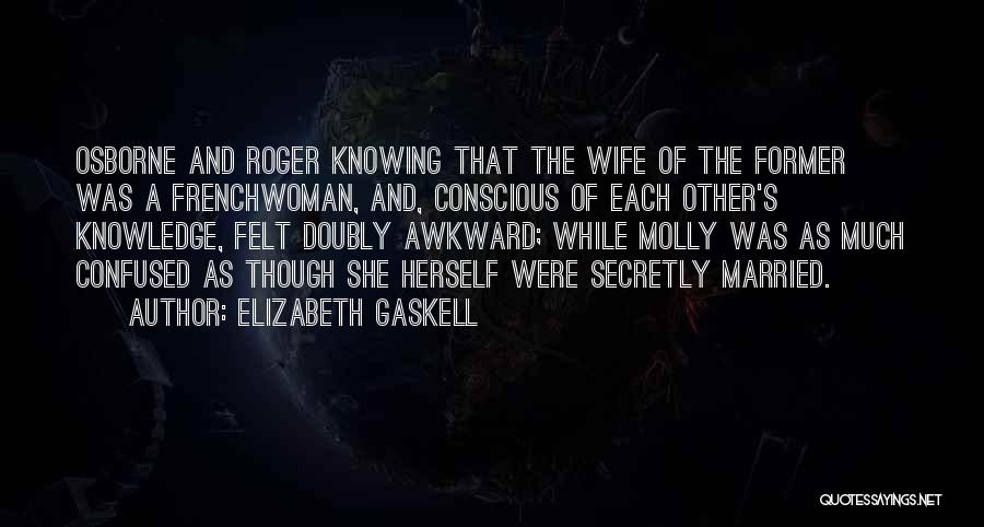 Elizabeth Gaskell Quotes: Osborne And Roger Knowing That The Wife Of The Former Was A Frenchwoman, And, Conscious Of Each Other's Knowledge, Felt