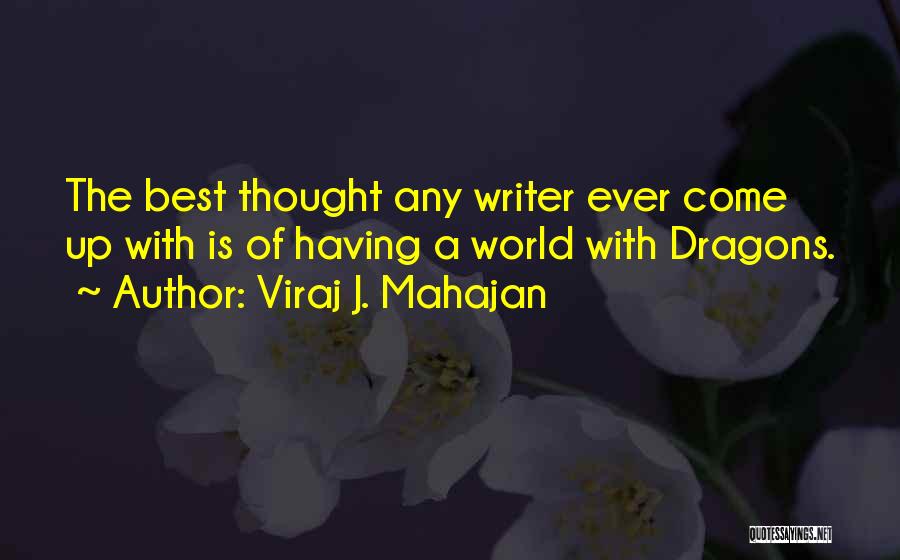 Viraj J. Mahajan Quotes: The Best Thought Any Writer Ever Come Up With Is Of Having A World With Dragons.