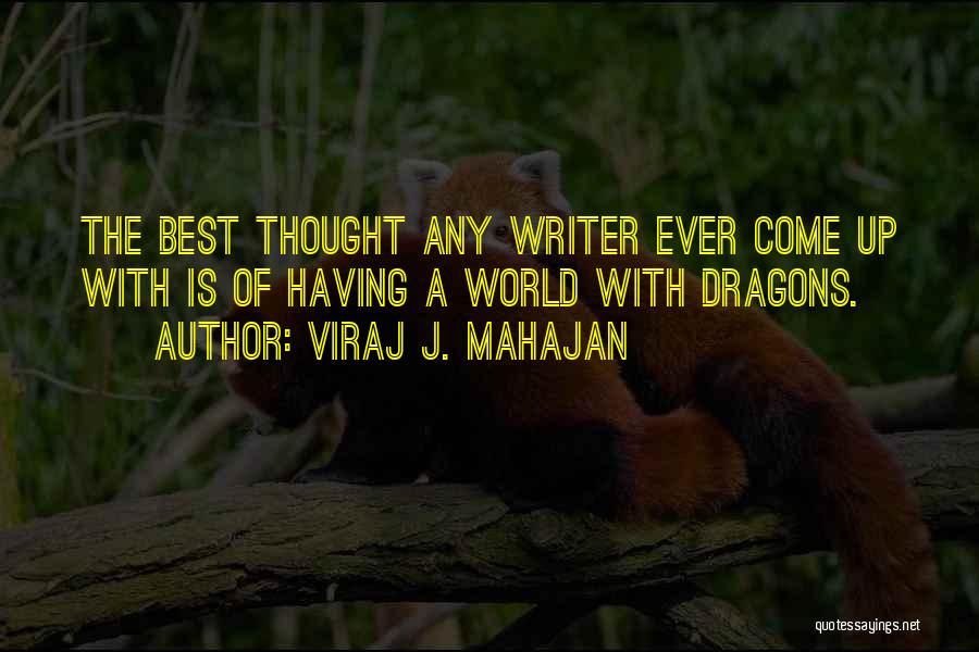 Viraj J. Mahajan Quotes: The Best Thought Any Writer Ever Come Up With Is Of Having A World With Dragons.