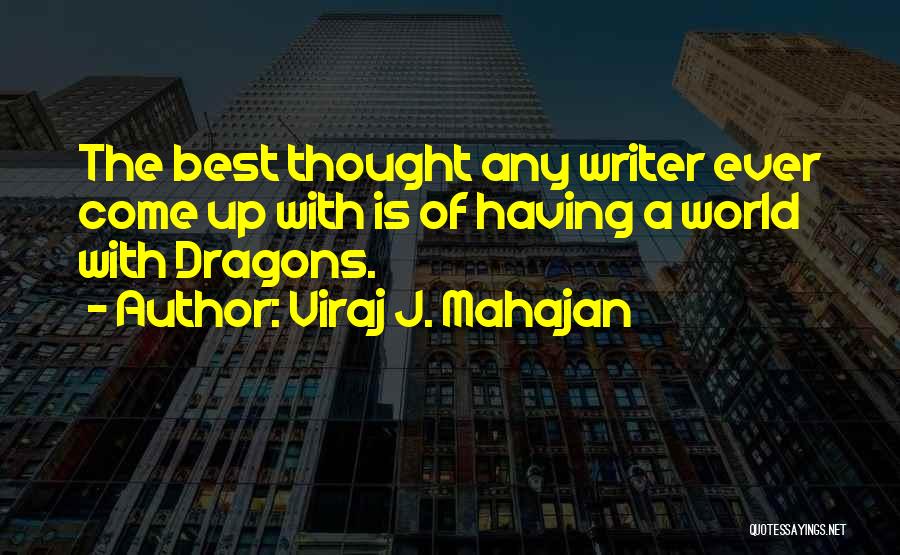 Viraj J. Mahajan Quotes: The Best Thought Any Writer Ever Come Up With Is Of Having A World With Dragons.