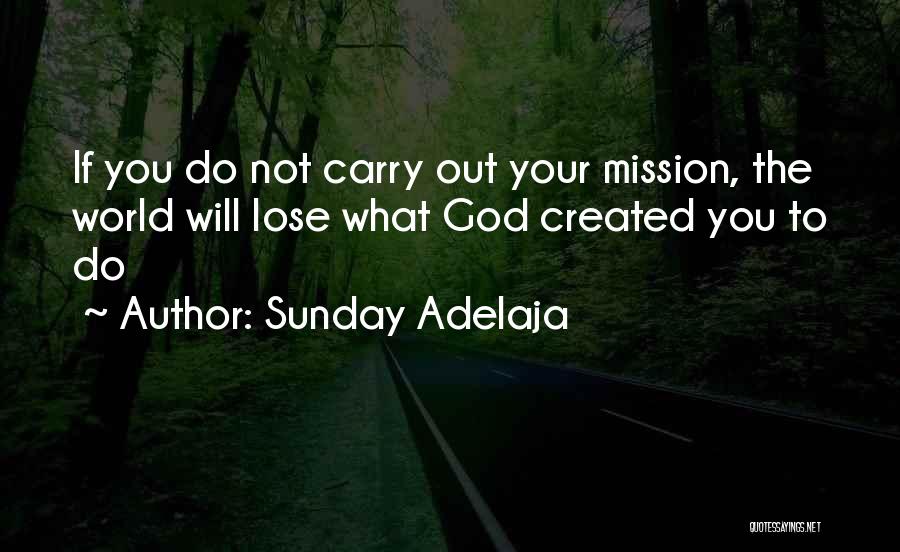Sunday Adelaja Quotes: If You Do Not Carry Out Your Mission, The World Will Lose What God Created You To Do