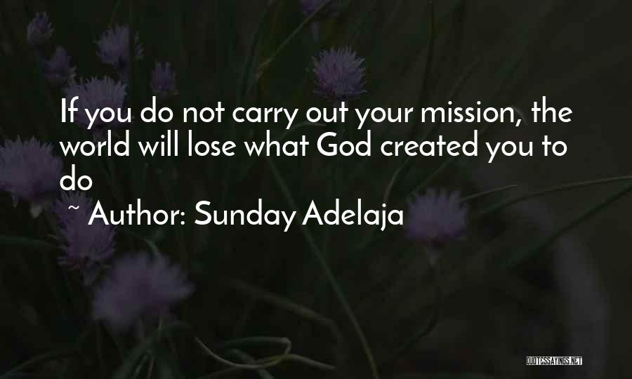 Sunday Adelaja Quotes: If You Do Not Carry Out Your Mission, The World Will Lose What God Created You To Do