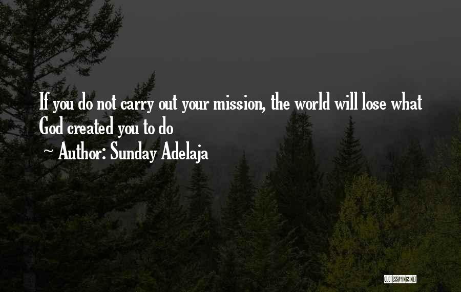 Sunday Adelaja Quotes: If You Do Not Carry Out Your Mission, The World Will Lose What God Created You To Do