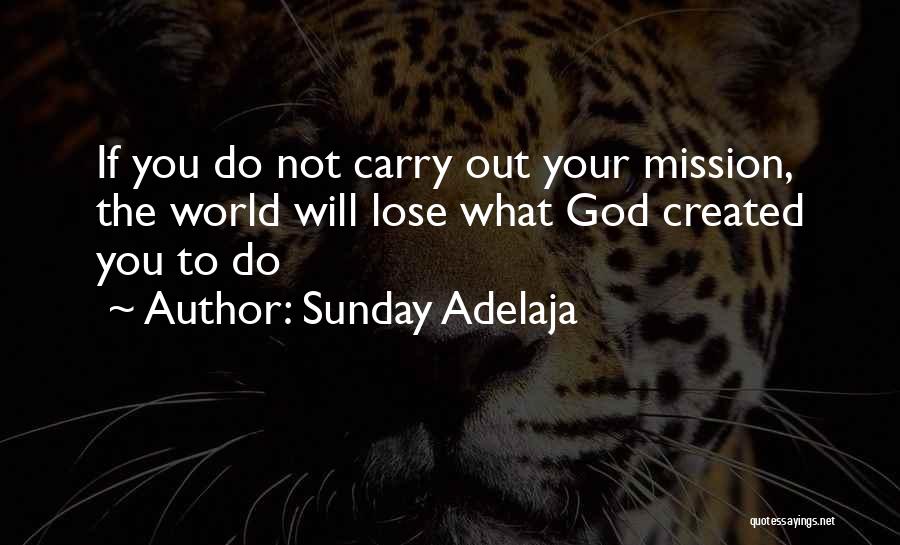 Sunday Adelaja Quotes: If You Do Not Carry Out Your Mission, The World Will Lose What God Created You To Do