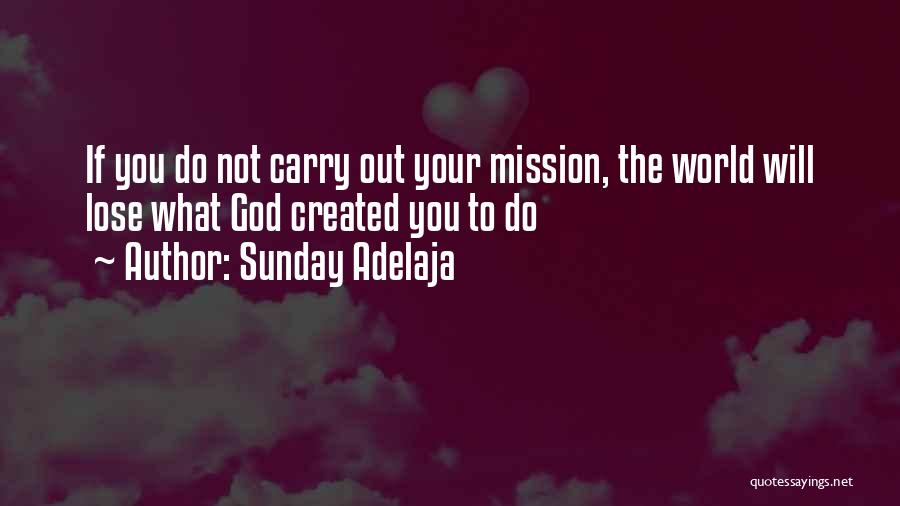 Sunday Adelaja Quotes: If You Do Not Carry Out Your Mission, The World Will Lose What God Created You To Do