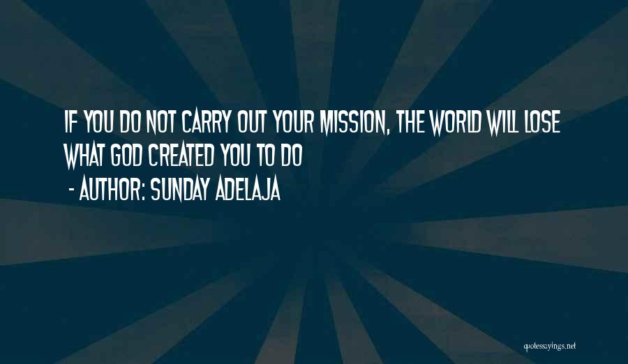 Sunday Adelaja Quotes: If You Do Not Carry Out Your Mission, The World Will Lose What God Created You To Do