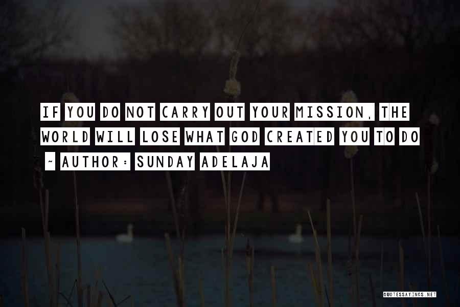 Sunday Adelaja Quotes: If You Do Not Carry Out Your Mission, The World Will Lose What God Created You To Do
