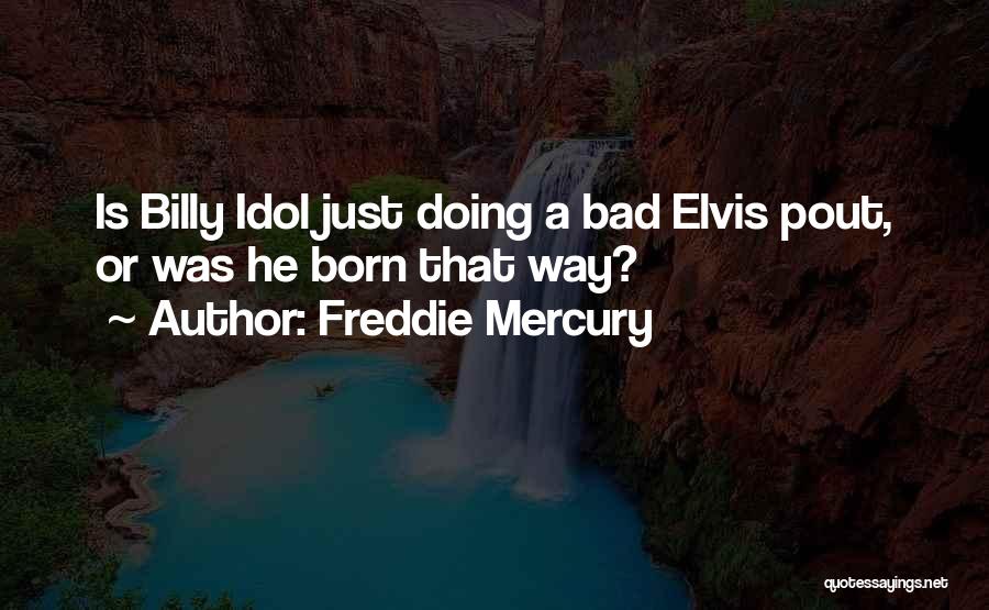 Freddie Mercury Quotes: Is Billy Idol Just Doing A Bad Elvis Pout, Or Was He Born That Way?