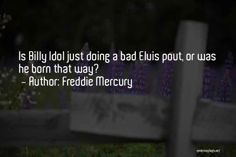 Freddie Mercury Quotes: Is Billy Idol Just Doing A Bad Elvis Pout, Or Was He Born That Way?